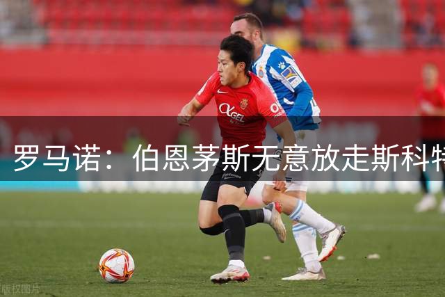 罗马诺：伯恩茅斯无意放走斯科特，球员更可能在2027年离队